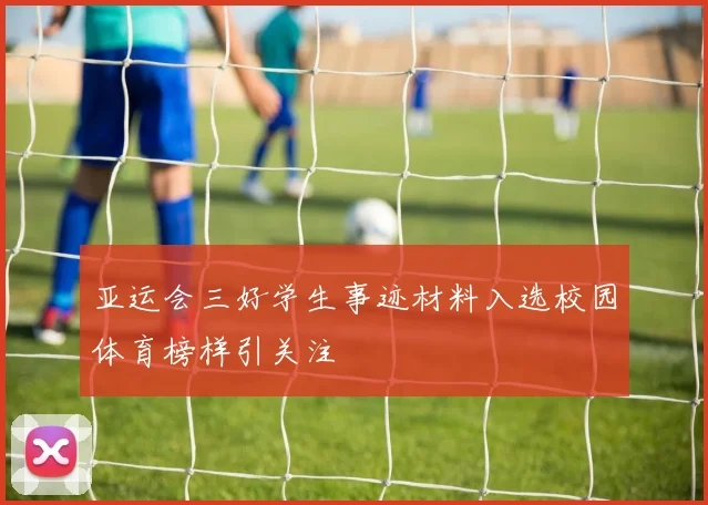 亚运会三好学生事迹材料入选校园体育榜样引关注