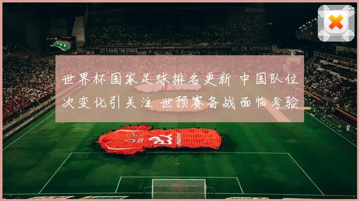 世界杯国家足球排名更新 中国队位次变化引关注 世预赛备战面临考验