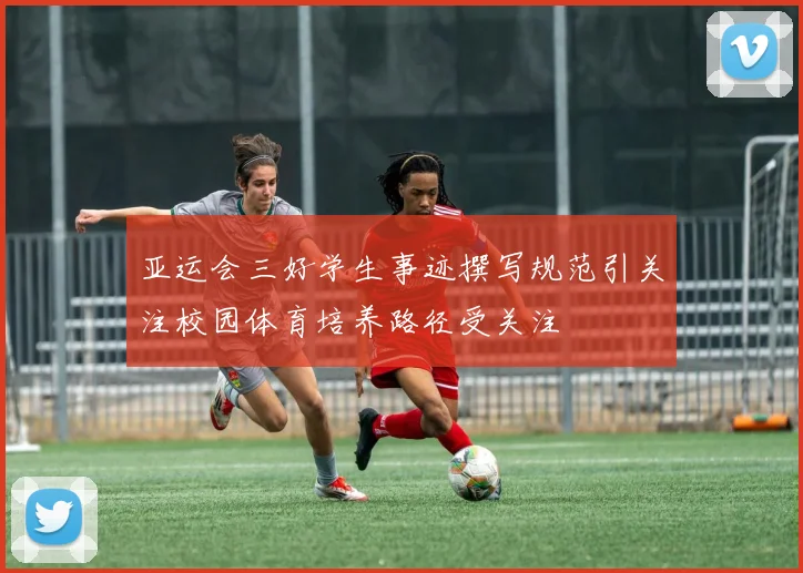 亚运会三好学生事迹撰写规范引关注校园体育培养路径受关注