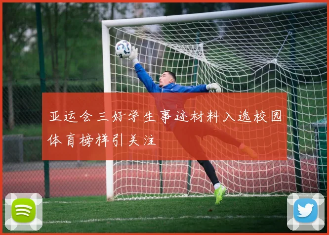 亚运会三好学生事迹材料入选校园体育榜样引关注