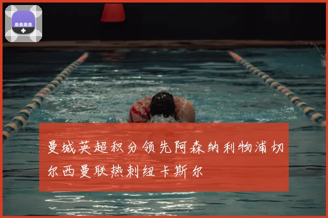 曼城英超积分领先阿森纳利物浦切尔西曼联热刺纽卡斯尔