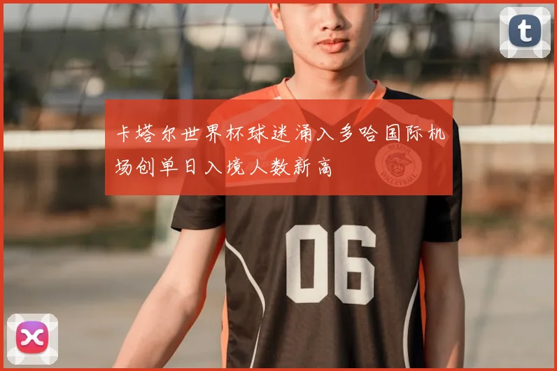 卡塔尔世界杯球迷涌入多哈国际机场创单日入境人数新高