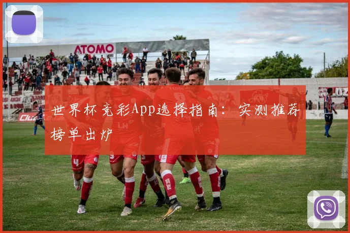 世界杯竞彩App选择指南:实测推荐榜单出炉