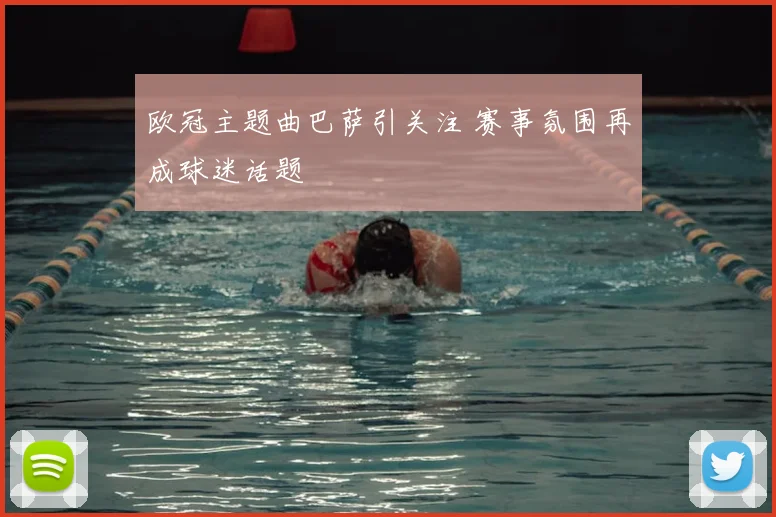 欧冠主题曲巴萨引关注 赛事氛围再成球迷话题